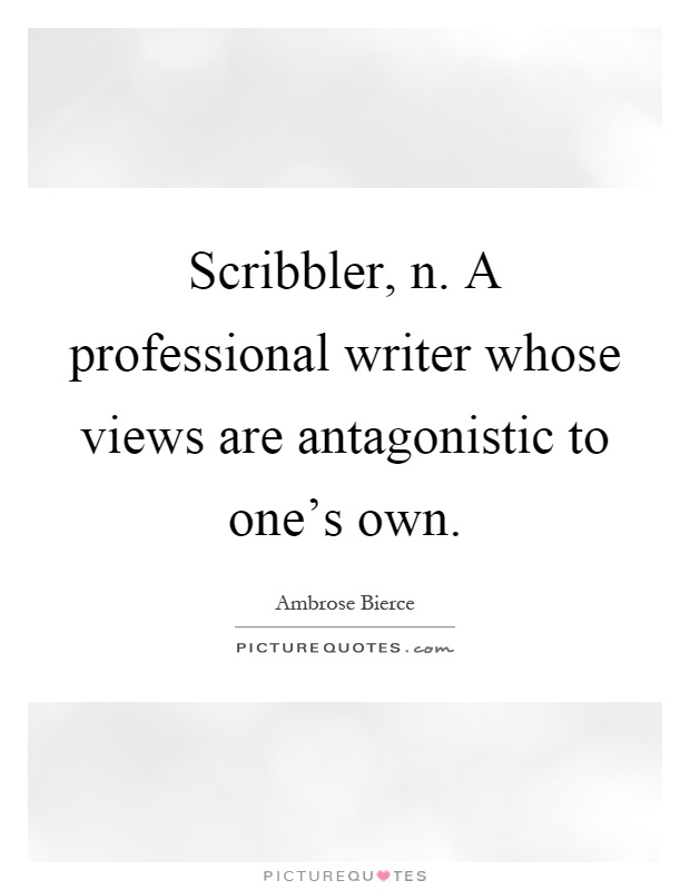Scribbler, n. A professional writer whose views are antagonistic to one's own Picture Quote #1