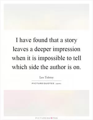 I have found that a story leaves a deeper impression when it is impossible to tell which side the author is on Picture Quote #1