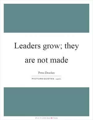 Leaders grow; they are not made Picture Quote #1
