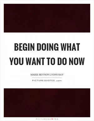 Begin doing what you want to do now Picture Quote #1