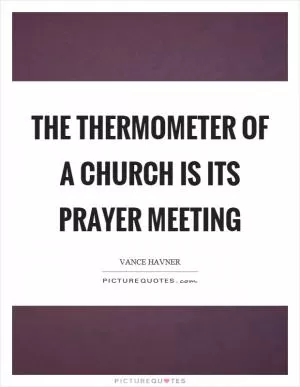 The thermometer of a church is its prayer meeting Picture Quote #1