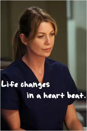 Life changes in a heart beat Picture Quote #1