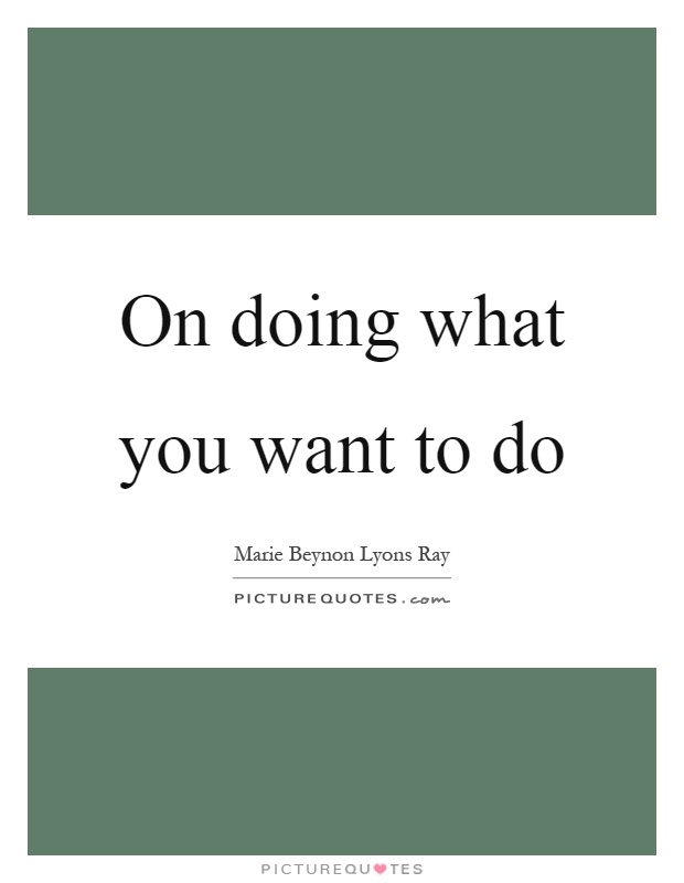 On doing what you want to do Picture Quote #1