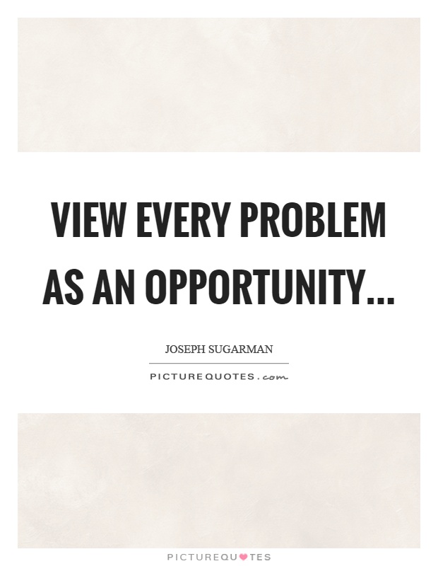 View every problem as an opportunity Picture Quote #1