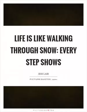 Life is like walking through snow: every step shows Picture Quote #1