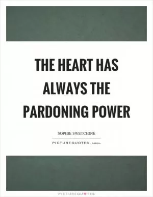 The heart has always the pardoning power Picture Quote #1
