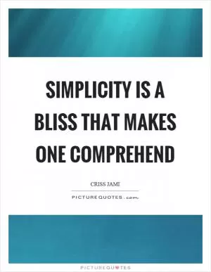 Simplicity is a bliss that makes one comprehend Picture Quote #1