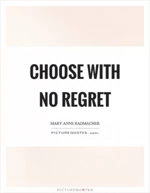 Choose with no regret Picture Quote #1