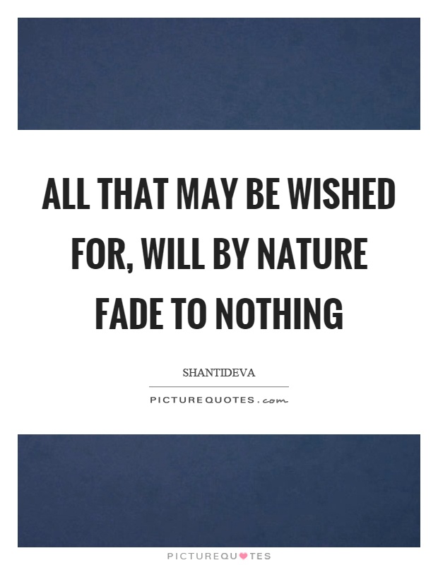 All that may be wished for, will by nature fade to nothing Picture Quote #1