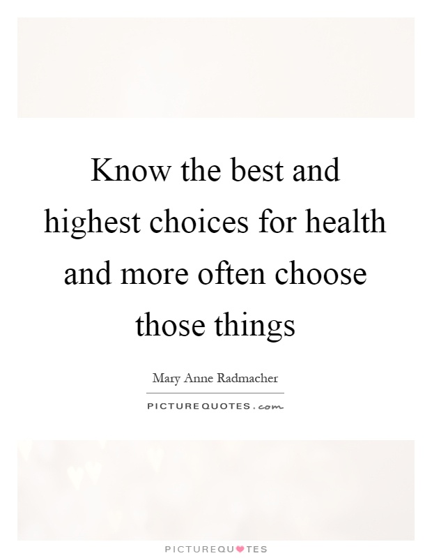 Know the best and highest choices for health and more often choose those things Picture Quote #1