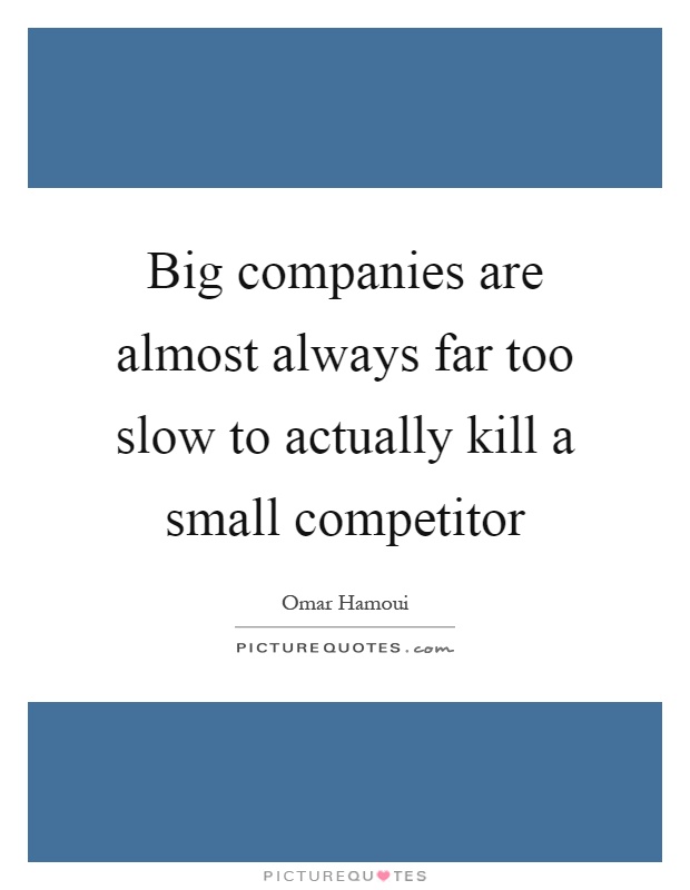 Big companies are almost always far too slow to actually kill a small competitor Picture Quote #1
