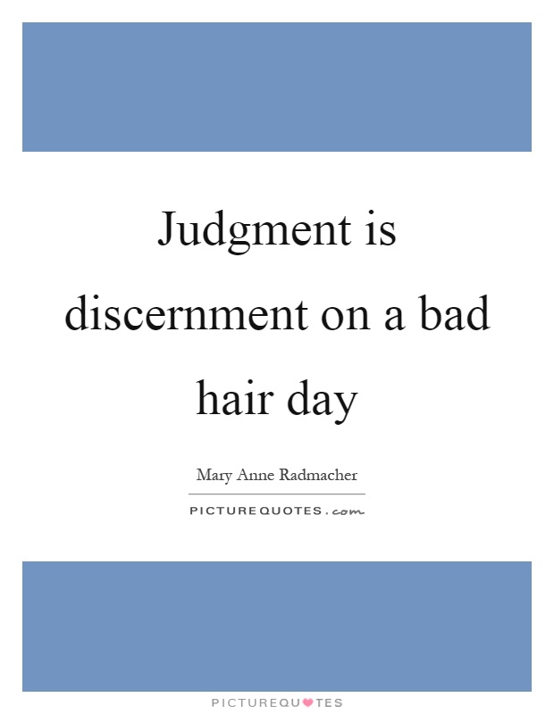Judgment is discernment on a bad hair day Picture Quote #1