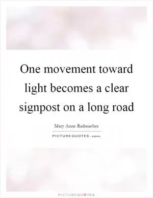 One movement toward light becomes a clear signpost on a long road Picture Quote #1
