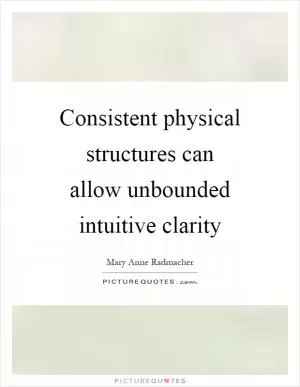 Consistent physical structures can allow unbounded intuitive clarity Picture Quote #1