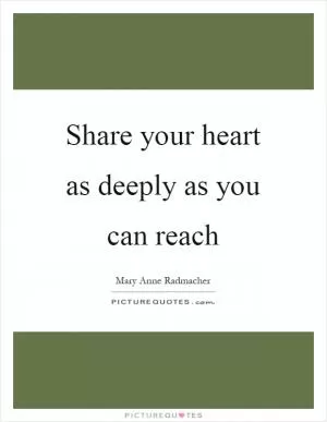 Share your heart as deeply as you can reach Picture Quote #1