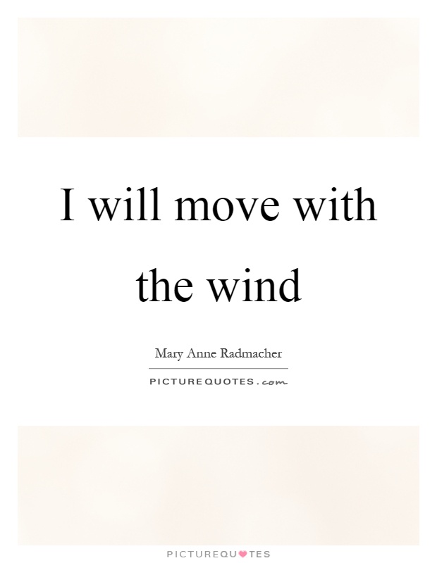 I will move with the wind Picture Quote #1