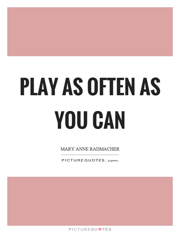 Play as often as you can Picture Quote #1