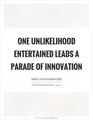One unlikelihood entertained leads a parade of innovation Picture Quote #1