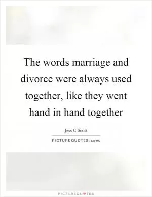 The words marriage and divorce were always used together, like they went hand in hand together Picture Quote #1