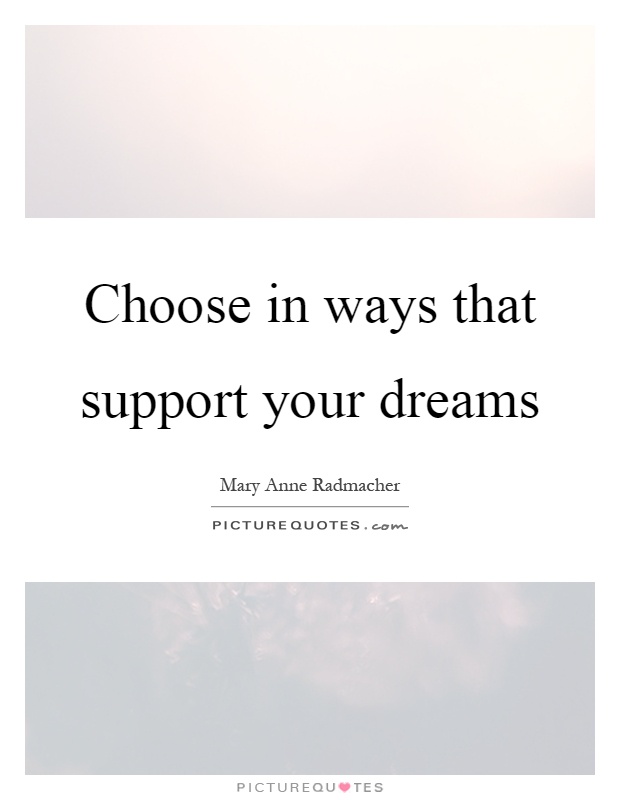 Choose in ways that support your dreams Picture Quote #1