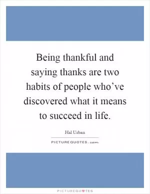 Being thankful and saying thanks are two habits of people who’ve discovered what it means to succeed in life Picture Quote #1