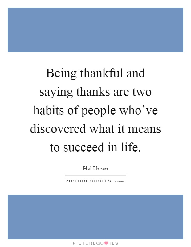 Being thankful and saying thanks are two habits of people who've discovered what it means to succeed in life Picture Quote #1