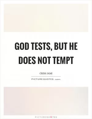 God tests, but he does not tempt Picture Quote #1