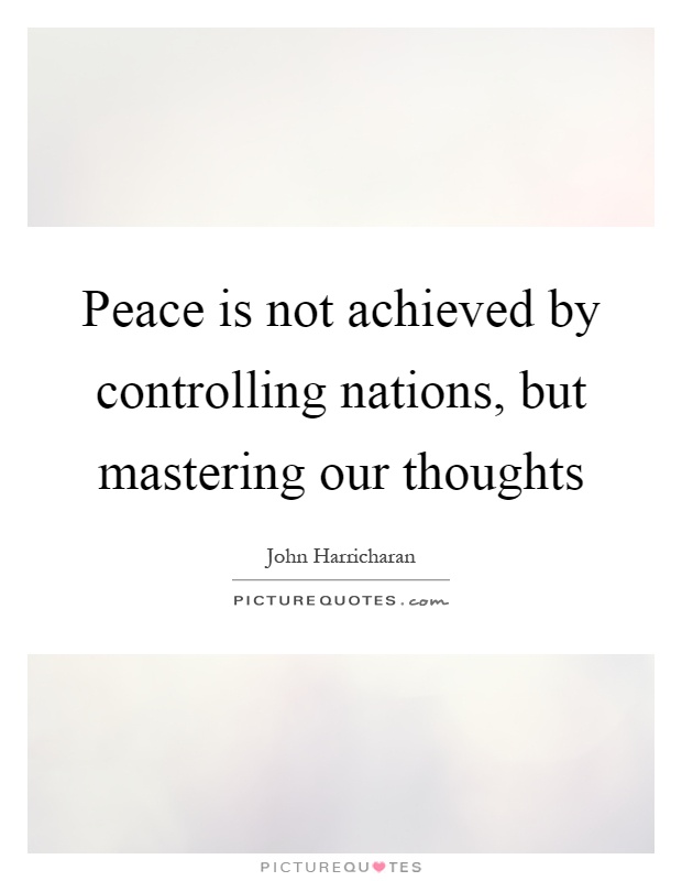 Peace is not achieved by controlling nations, but mastering our thoughts Picture Quote #1