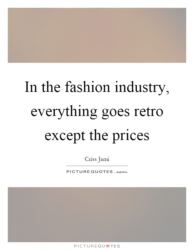 In the fashion industry, everything goes retro except the prices Picture Quote #1