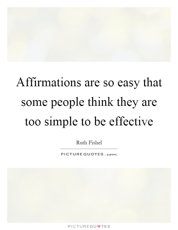 Affirmations are so easy that some people think they are too simple to be effective Picture Quote #1