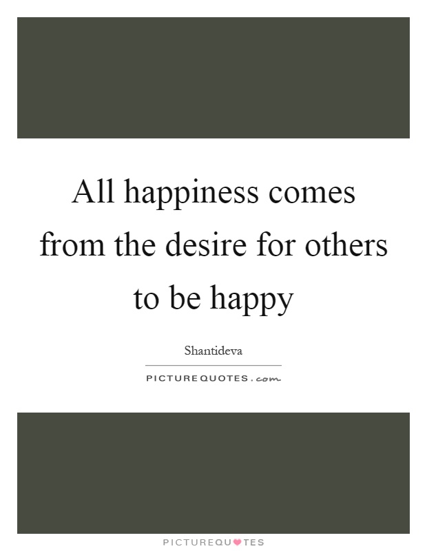 All happiness comes from the desire for others to be happy Picture Quote #1