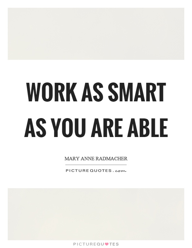 Work as smart as you are able Picture Quote #1