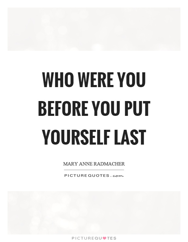 Who were you before you put yourself last Picture Quote #1