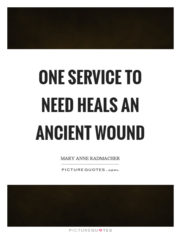 One service to need heals an ancient wound Picture Quote #1