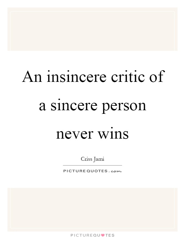 An insincere critic of a sincere person never wins Picture Quote #1