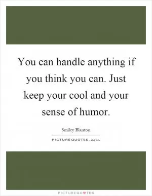 You can handle anything if you think you can. Just keep your cool and your sense of humor Picture Quote #1
