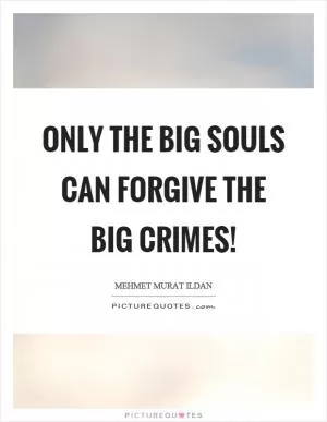 Only the big souls can forgive the big crimes! Picture Quote #1