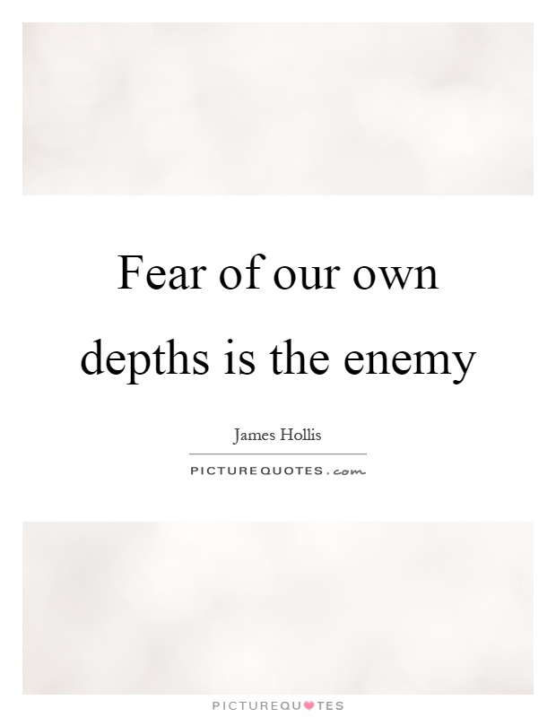 Fear of our own depths is the enemy Picture Quote #1