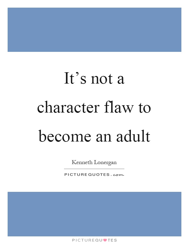 It's not a character flaw to become an adult Picture Quote #1