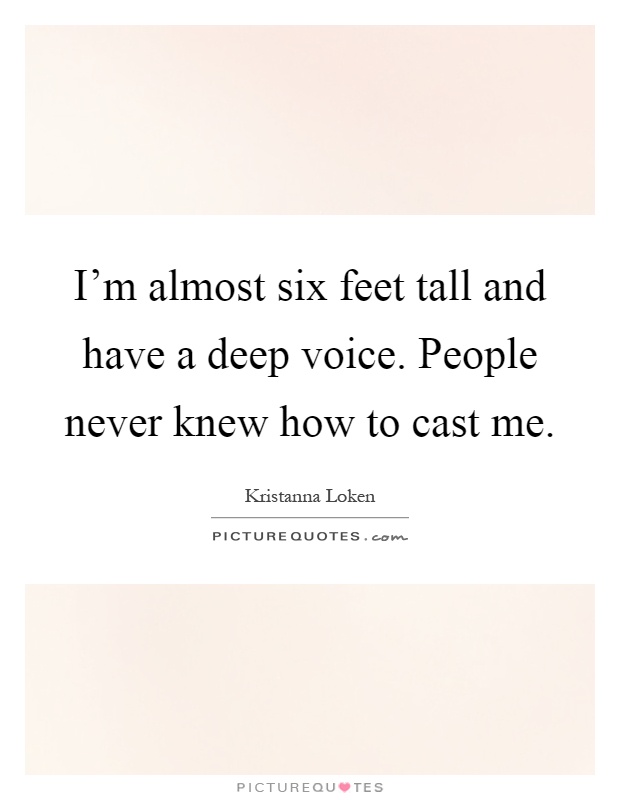 I'm almost six feet tall and have a deep voice. People never knew how to cast me Picture Quote #1