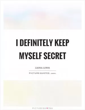 I definitely keep myself secret Picture Quote #1