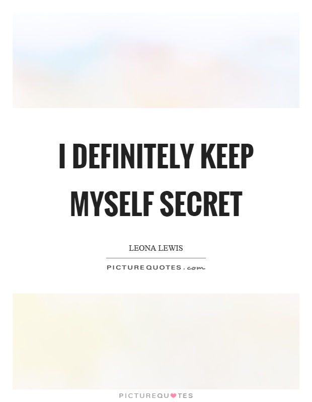 I definitely keep myself secret Picture Quote #1