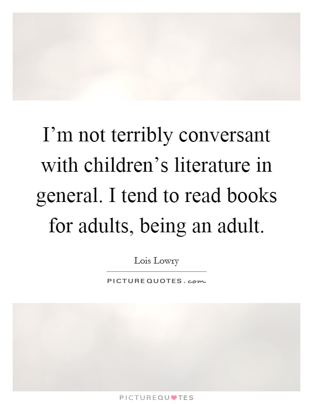 I'm not terribly conversant with children's literature in general. I tend to read books for adults, being an adult Picture Quote #1