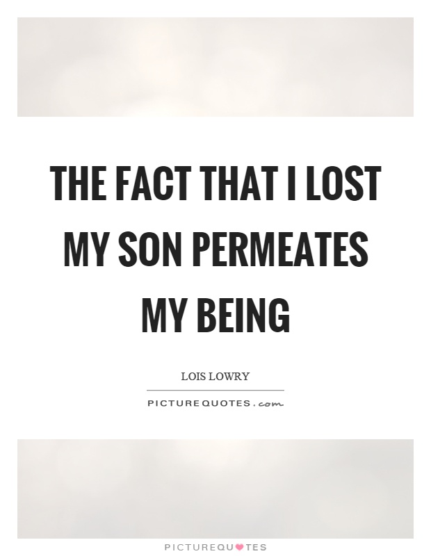 The fact that I lost my son permeates my being Picture Quote #1