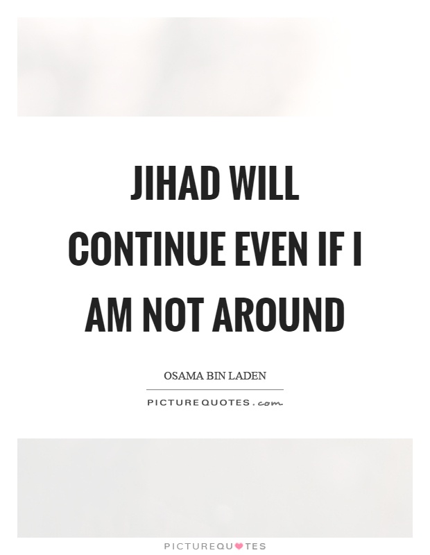 Jihad will continue even if I am not around Picture Quote #1