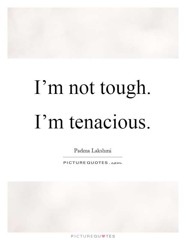I'm not tough. I'm tenacious Picture Quote #1