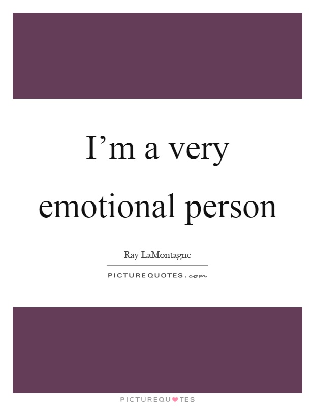 I'm a very emotional person Picture Quote #1