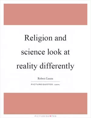 Religion and science look at reality differently Picture Quote #1