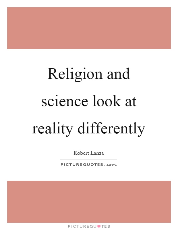 Religion and science look at reality differently Picture Quote #1