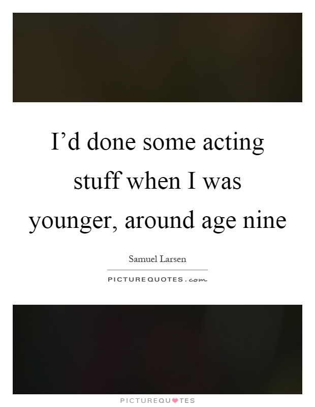 I'd done some acting stuff when I was younger, around age nine Picture Quote #1